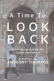 A time to look back. Growing up during the Cuban revolution cover image