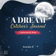 A dream catcher's journal. Capturing The Mood cover image