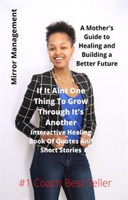 If it ain't one thing to grow through it's another. Interactive Healing Book Of Quotes And Short Stories cover image