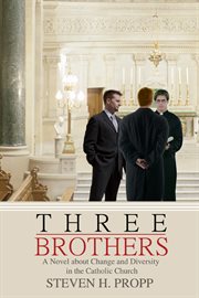 Three brothers : a novel about change and diversity in the Catholic Church cover image
