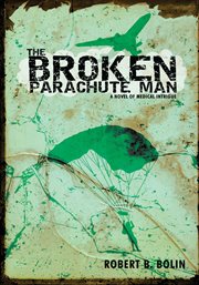 The broken parachute man. A Novel of Medical Intrigue cover image