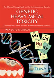 Genetic heavy metal toxicity : explaining SIDS, autism, Tourette's, Alzheimer's and other epidemics cover image