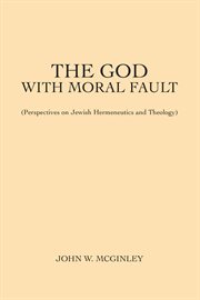 The god with moral fault : perspectives on Jewish hermeneutics and theology cover image