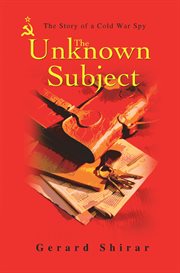 The unknown subject. The Story of a Cold War Spy cover image