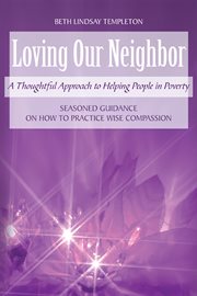 Loving our neighbor : a thoughtful approach to helping people in poverty cover image