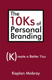 The 10Ks of personal branding : create a better you cover image