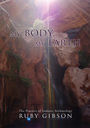 My body, my earth : the practice of somatic archaeology cover image