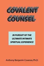 Covalent counsel : in pursuit of the ultimate intimate spiritual experience cover image