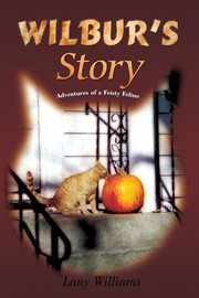 Wilbur's story : adventures of a feisty feline cover image