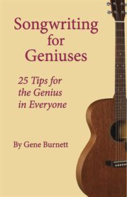 Songwriting for geniuses. 25 Tips for the Genius in Everyone cover image