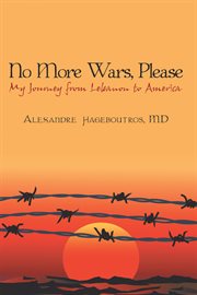 No more wars, please : My journey from Lebanon to America cover image