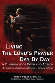 Living the Lord's prayer day by day : a pilgrimage of faith and action ; an inspirational guide for exploration of the Lord's prayer cover image