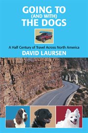 Going to (and with) the dogs : a half century of travel across North America cover image