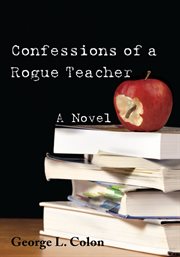 Confessions of a rogue teacher. A Novel cover image