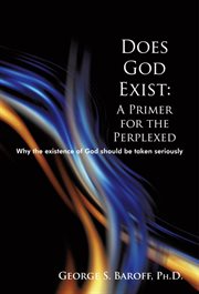 Does god exist: a primer for the perplexed. Why the Existence God Should Be Taken Seriously cover image