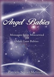 Angel babies : messages from miscarried and other lost babies cover image