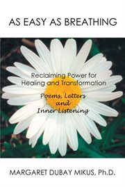 As easy as breathing : reclaiming power for healing and transformation : poems, letters, and inner listening cover image