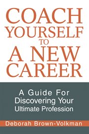 Coach yourself to a new career : a guide for discovering your ultimate profession cover image