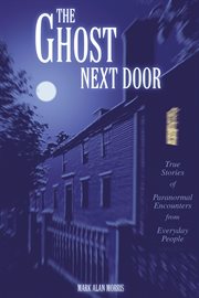 The ghost next door : true stories of paranormal encounters from everyday people cover image