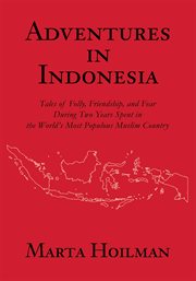 Adventures in Indonesia : tales of folly, friendship, and fear during two years spent in the world's most populous Muslim country cover image