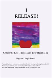 I release!. Create the Life That Makes Your Heart Sing cover image