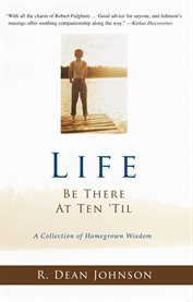Life. be there at ten 'til. : a collection of homegrown wisdoms cover image