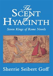 The scent of hyacinth : seven kings of Rome novels cover image