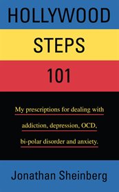 Hollywood steps 101 : my prescriptions for dealing with addiction, depression, OCD, bi-polar disorder and anxiety cover image