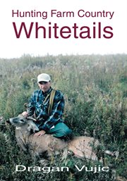 Hunting farm country whitetails : Dragan Vujic cover image