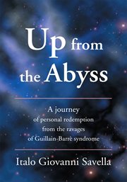 Up from the abyss : a journey of personal redemption from the ravages of Guillain-Barré syndrome cover image
