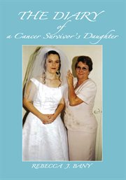 The diary of a cancer survivor†s daughter cover image
