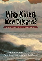 Who killed New Orleans? : mother nature vs. human nature cover image