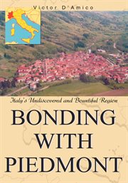 Bonding with Piedmont : Italy's undiscovered and bountiful region cover image