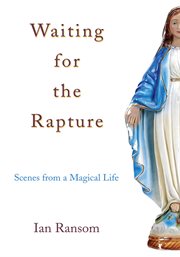 Waiting for the rapture. Scenes from a Magical Life cover image