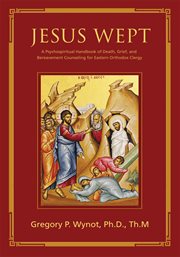 Jesus wept : a psychospiritual handbook of death, grief, and bereavement counseling for Eastern Orthodox clergy cover image
