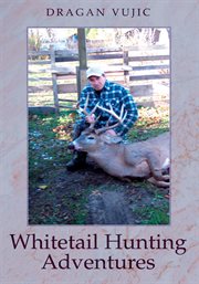 Whitetail hunting adventures : Dragan Vujic cover image