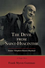 The devil from Saint-Hyacinthe : a tragic hero, Senator Télesphore-Damien Bouchard cover image