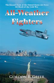 All-weather fighters : the second team of the United States Air Force for much of the Cold War cover image