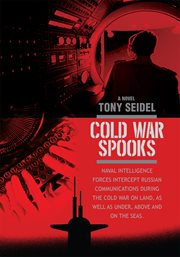 Cold War spooks : naval intelligence forces intercept Russian communications-- on land, as well as under, above and on the seas : a novel cover image