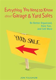 Everything you need to know about garage & yard sales : be better organized, have fun, and sell more cover image