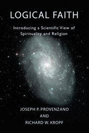 Logical faith : introducing a scientific view of spirituality and religion cover image