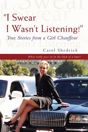 "i swear i wasn't listening!". True Stories from a Girl Chauffeur cover image