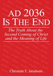 Ad 2036 is the end. The Truth About the Second Coming of Christ and the Meaning of Life cover image