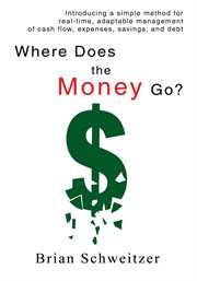 Where does the money go? : introducing a simple method for real-time adaptable management of cash flow, expenses, savings and debt cover image