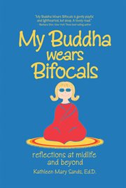 My Buddha wears bifocals : reflections at midlife and beyond cover image