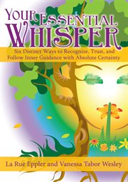 Your essential whisper. Six Distinct Ways to Recognize, Trust, and Follow Inner Guidance with Absolute Certainty cover image