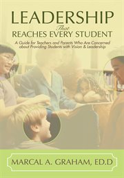 Leadership that reaches every student. A Guide for Teachers and Parents Who Are Concerned About Providing Students with Vision & Leadership cover image