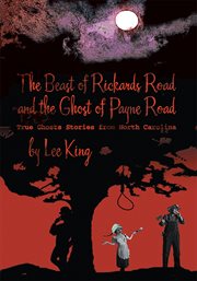 The beast of Rickards Road and the ghost of Payne Road : true ghosts strories from North Carolina cover image