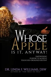 Whose Apple Is It, Anyway! Empowering Purpose to Achieve Your God-Ordained Destiny : Ordained Destiny cover image