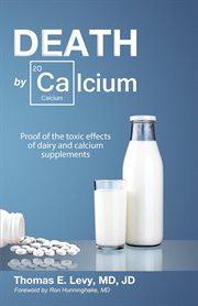 Death by calcium. Proof of the toxic effects of dairy and calcium supplements cover image